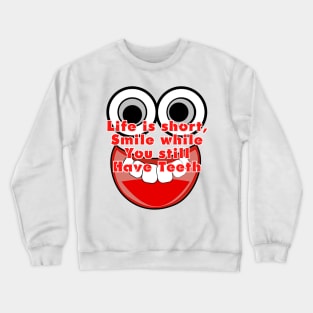 Life is short, smile while you have teeth Crewneck Sweatshirt